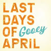 Last Days of April - Gooey