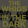 The Whigs In The Dark