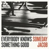 Cover Someday Jacob - Everybody Knows Something Good