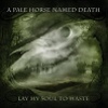 Cover A Pale Horse Named Death - Lay My Soul To Waste