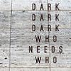 Cover Dark Dark Dark - Who Needs Who