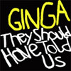 Ginga – They Should Have Told Us