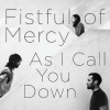 Fistful of Mercy As I Call You down