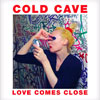 Cold Cave Love Comes Close cover