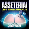 Chris Vargas – Asseteria! Live from uranus