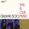 Galaxie 500 – Today / On Fire / This Is Our Music
